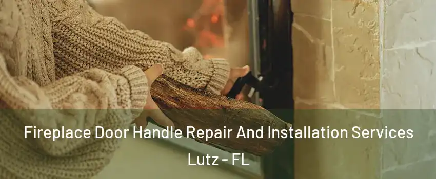  Fireplace Door Handle Repair And Installation Services Lutz - FL