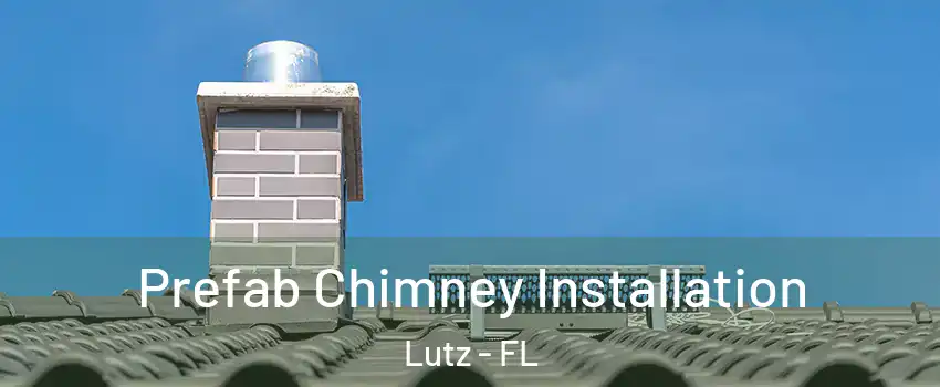 Prefab Chimney Installation Lutz - FL