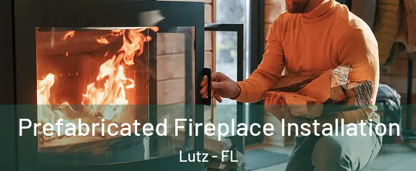  Prefabricated Fireplace Installation Lutz - FL