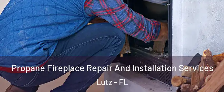  Propane Fireplace Repair And Installation Services Lutz - FL