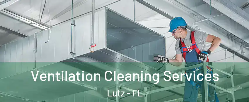 Ventilation Cleaning Services Lutz - FL