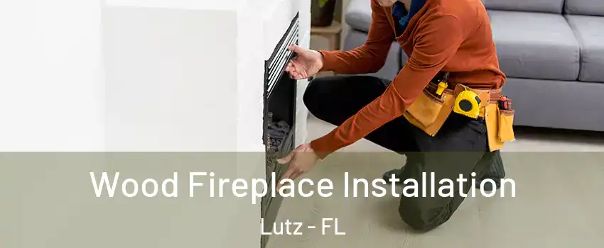  Wood Fireplace Installation Lutz - FL