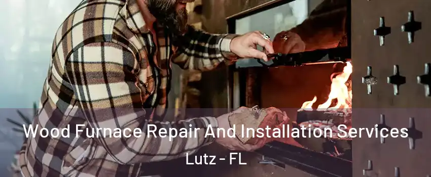  Wood Furnace Repair And Installation Services Lutz - FL